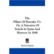 The Pillars of Hercules: Or, a Narrative of Travels in Spain and Morocco in 1848