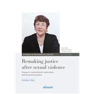 Remaking justice after sexual violence Essays in conventional, restorative, and innovative justice