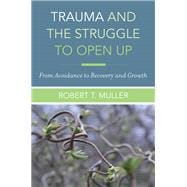 Trauma and the Struggle to Open Up From Avoidance to Recovery and Growth