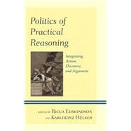Politics of Practical Reasoning Integrating Action, Discourse, and Argument
