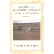 Napoleon's Waterloo Campaign: an Alternate History : Volume Ii