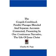 The Gospels Combined: Parallel Passages Blended and Separate Accounts Connected, Presenting in One Continuous Narrative, the Life of Jesus Christ