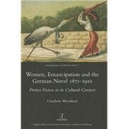 Women, Emancipation and the German Novel 1871-1910: Protest Fiction in its Cultural Context