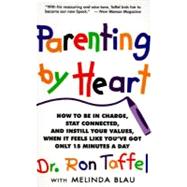 Parenting By Heart How To Be In Charge, Stay Connected, And Instill Your Values, When It Feels Like You've Got Only 15 Minutes A Day
