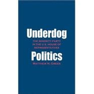 Underdog Politics The Minority Party in the U.S. House of Representatives