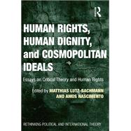 Human Rights, Human Dignity, and Cosmopolitan Ideals: Essays on Critical Theory and Human Rights