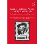 Wagner in Russia, Poland and the Czech Lands: Musical, Literary and Cultural Perspectives