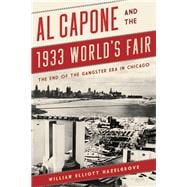 Al Capone and the 1933 World's Fair The End of the Gangster Era in Chicago