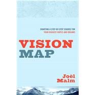 Vision Map Charting a Step-by-Step Course for Your Biggest Hopes and Dreams