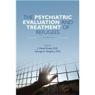The Psychiatric Evaluation and Treatment of Refugees