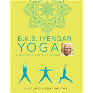 B.K.S. Iyengar. Yoga : La voie de la santé holistique