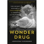 Wonder Drug The Secret History of Thalidomide in America and Its Hidden Victims