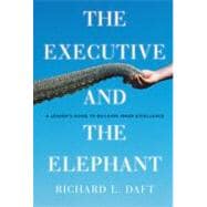 The Executive and the Elephant A Leader's Guide for Building Inner Excellence