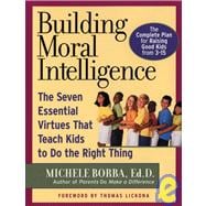 Building Moral Intelligence The Seven Essential Virtues that Teach Kids to Do the Right Thing