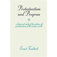 Protestantism and Progress: A Historical Study of the Relation of Protestantism to the Modern World
