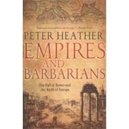 Empires and Barbarians The Fall of Rome and the Birth of Europe