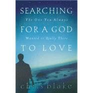 Searching for a God to Love : The One You Always Wanted Is Really There