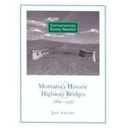 Conveniences Sorely Needed Montana's Historic Highway Bridges, 1860-1956