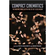 Compact Cinematics The Moving Image in the Age of Bit-Sized Media