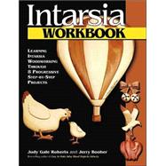 Intarsia Workbook : Learning Intarsia Woodworking Through 8 Progressive Step-by-Step Projects