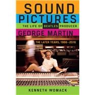 Sound Pictures The Life of Beatles Producer George Martin, The Later Years, 1966–2016