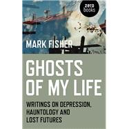 Ghosts of My Life Writings on Depression, Hauntology and Lost Futures