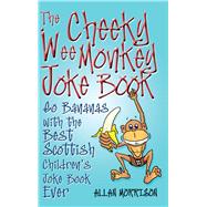 The Cheeky Wee Monkey Joke Book Go Bananas with the Best Scottish Children's Joke Book Ever