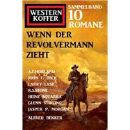 Wenn der Revolvermann zieht: Western Koffer Sammelband 10 Romane