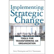 Implementing Strategic Change : Tools for Transforming an Organization
