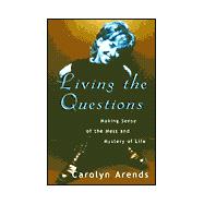 Living the Questions : Making Sense of the Mess and Mystery of Life