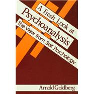 A Fresh Look at Psychoanalysis: The View From Self Psychology