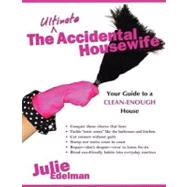 The Ultimate Accidental Housewife Your Guide to a Clean-Enough House