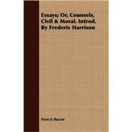 Essays; or, Counsels, Civil and Moral Introd by Frederic Harrison