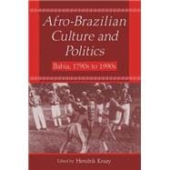 Afro-Brazilian Culture and Politics: Bahia, 1790s-1990s: Bahia, 1790s-1990s