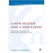 A New Heaven and a New Earth The Meaning and Function of the Old Testament in Revelation 21.1-22.5