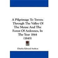 Pilgrimage to Treves : Through the Valley of the Meuse and the Forest of Ardennes, in the Year 1844 (1845)