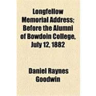 Longfellow Memorial Address: Before the Alumni of Bowdoin College, July 12, 1882