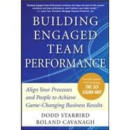 Building Engaged Team Performance: Align Your Processes and People to Achieve Game-Changing Business Results
