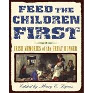 Feed the Children First : Irish Memories of the Great Hunger