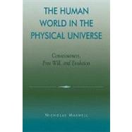 The Human World in the Physical Universe Consciousness, Free Will, and Evolution
