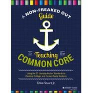 A Non-Freaked Out Guide to Teaching the Common Core Using the 32 Literacy Anchor Standards to Develop College- and Career-Ready Students