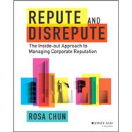 Repute and Disrepute The Inside-Out Approach to Managing Corporate Reputation