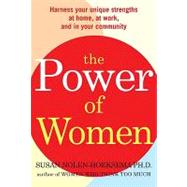 The Power of Women : Harness Your Unique Strengths at Home, at Work, and in Your Community