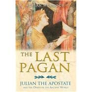 The Last Pagan: Julian the Apostate and the Death of the Ancient World