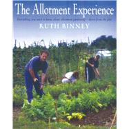 The Allotment Experience: Everything You Need to Know about Allotment Gardening - Direct from the Plot