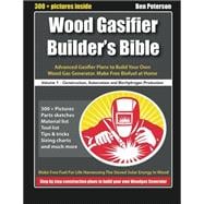 Wood Gasifier Builder's Bible: Advanced Gasifier Plans to Build Your Own Wood Gas Generator. Make Free Biofuel at Home