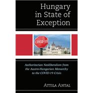 Hungary in State of Exception Authoritarian Neoliberalism from the Austro-Hungarian Monarchy to the COVID-19 Crisis