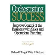 Orchestrating Success Improve Control of the Business with Sales & Operations Planning