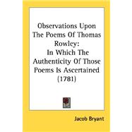 Observations upon the Poems of Thomas Rowley : In Which the Authenticity of Those Poems Is Ascertained (1781)
