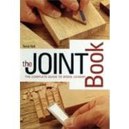 The Joint Book The Complete Guide to Wood Joinery